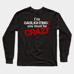 I'm gaslighting? You must be Crazy (White Text) Long Sleeve T-Shirt